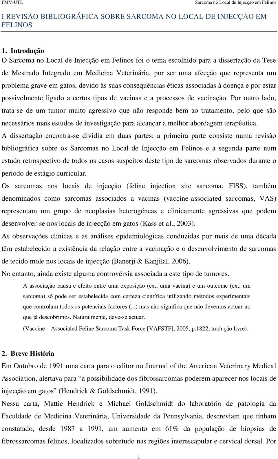 éticas associadas à doença e por estar possivelmente ligado a certos tipos de vacinas e a processos de vacinação.