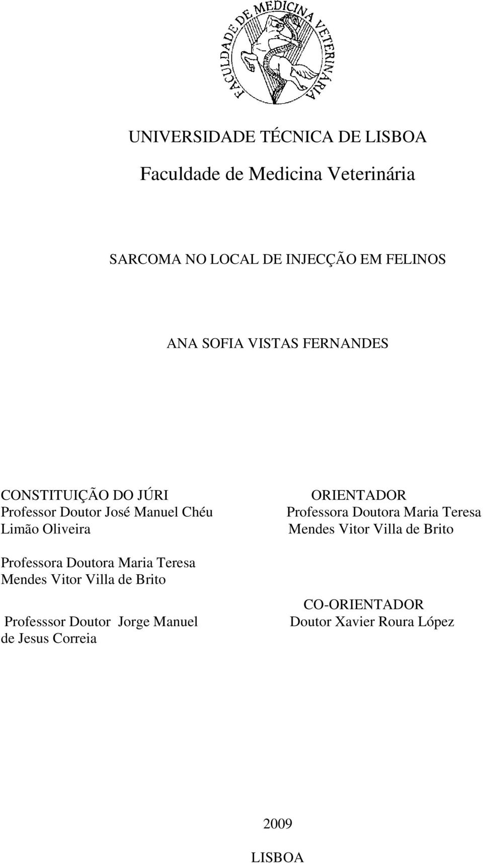 Doutora Maria Teresa Mendes Vitor Villa de Brito Professsor Doutor Jorge Manuel de Jesus Correia ORIENTADOR