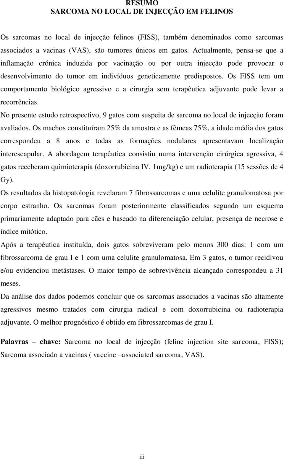 Os FISS tem um comportamento biológico agressivo e a cirurgia sem terapêutica adjuvante pode levar a recorrências.