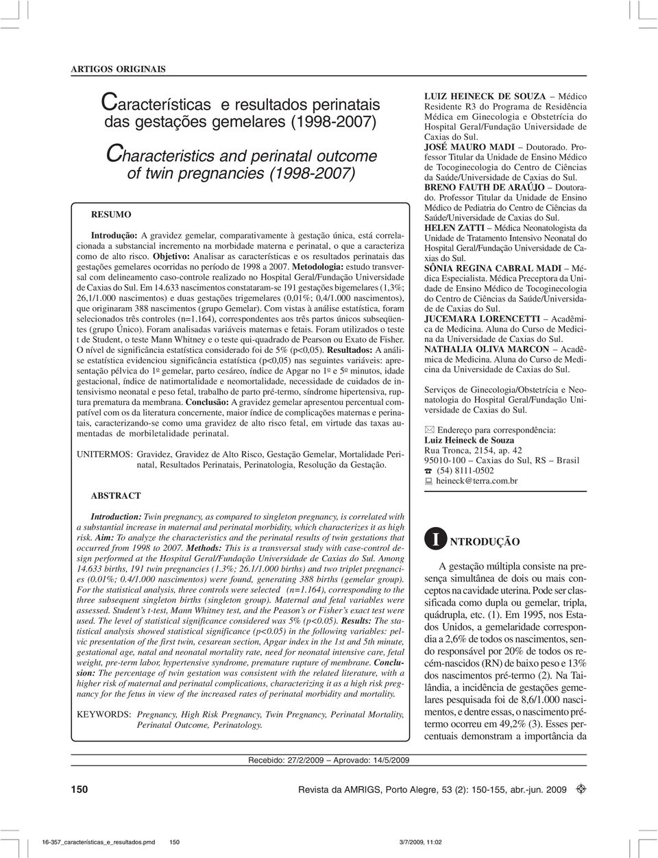 comparativamente à gestação única, está correlacionada a substancial incremento na morbidade materna e perinatal, o que a caracteriza como de alto risco.