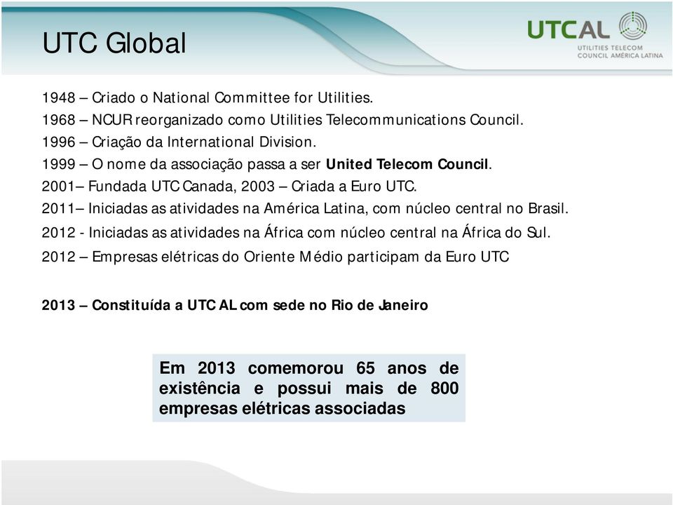 2011 Iniciadas as atividades na América Latina, com núcleo central no Brasil. 2012 - Iniciadas as atividades na África com núcleo central na África do Sul.