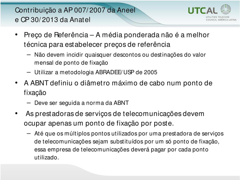 de fixação Deve ser seguida a norma da ABNT As prestadoras de serviços de telecomunicações devem ocupar apenas um ponto de fixação por poste.