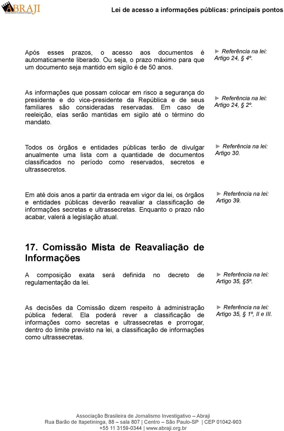 As informações que possam colocar em risco a segurança do presidente e do vice-presidente da República e de seus familiares são consideradas reservadas.