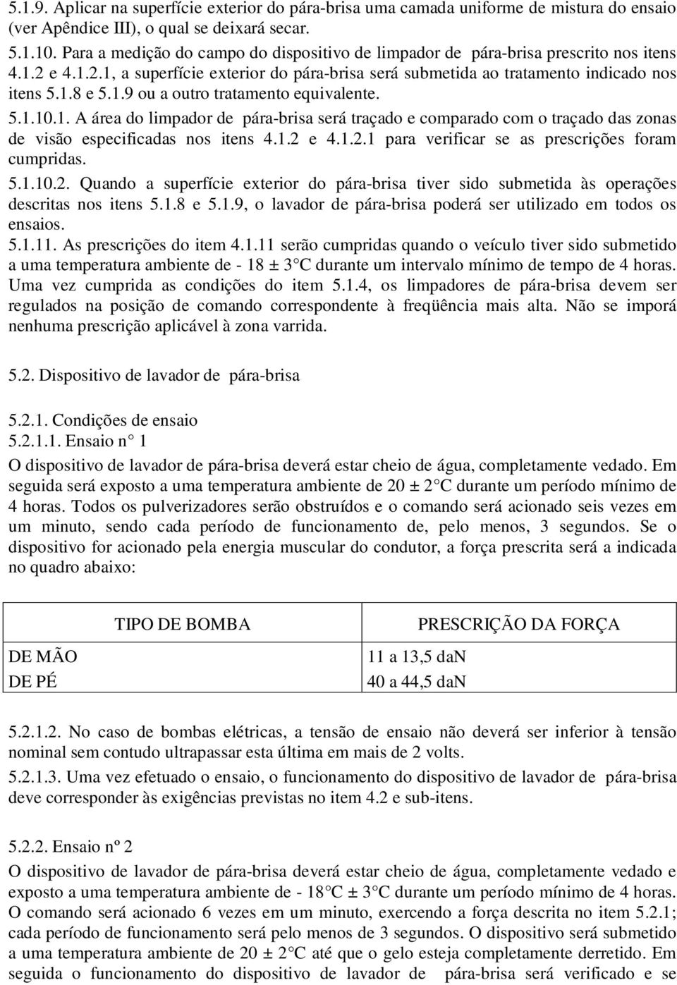 5.1.10.1. A área do limpador de pára-brisa será traçado e comparado com o traçado das zonas de visão especificadas nos itens 4.1.2 