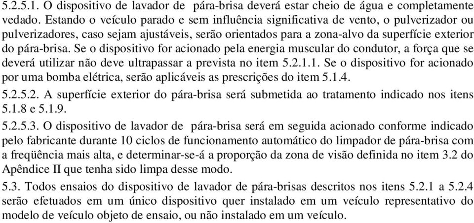 Se o dispositivo for acionado pela energia muscular do condutor, a força que se deverá utilizar não deve ultrapassar a prevista no item 5.2.1.