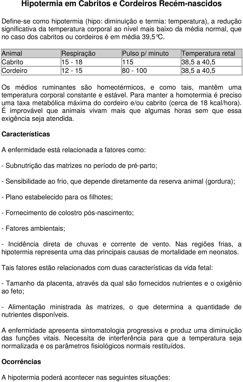 Animal Respiração Pulso p/ minuto Temperatura retal Cabrito 15-18 115 38,5 a 40,5 Cordeiro 12-15 80-100 38,5 a 40,5 Os médios ruminantes são homeotérmicos, e como tais, mantêm uma temperatura