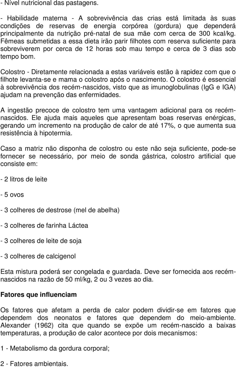 300 kcal/kg. Fêmeas submetidas a essa dieta irão parir filhotes com reserva suficiente para sobreviverem por cerca de 12 horas sob mau tempo e cerca de 3 dias sob tempo bom.