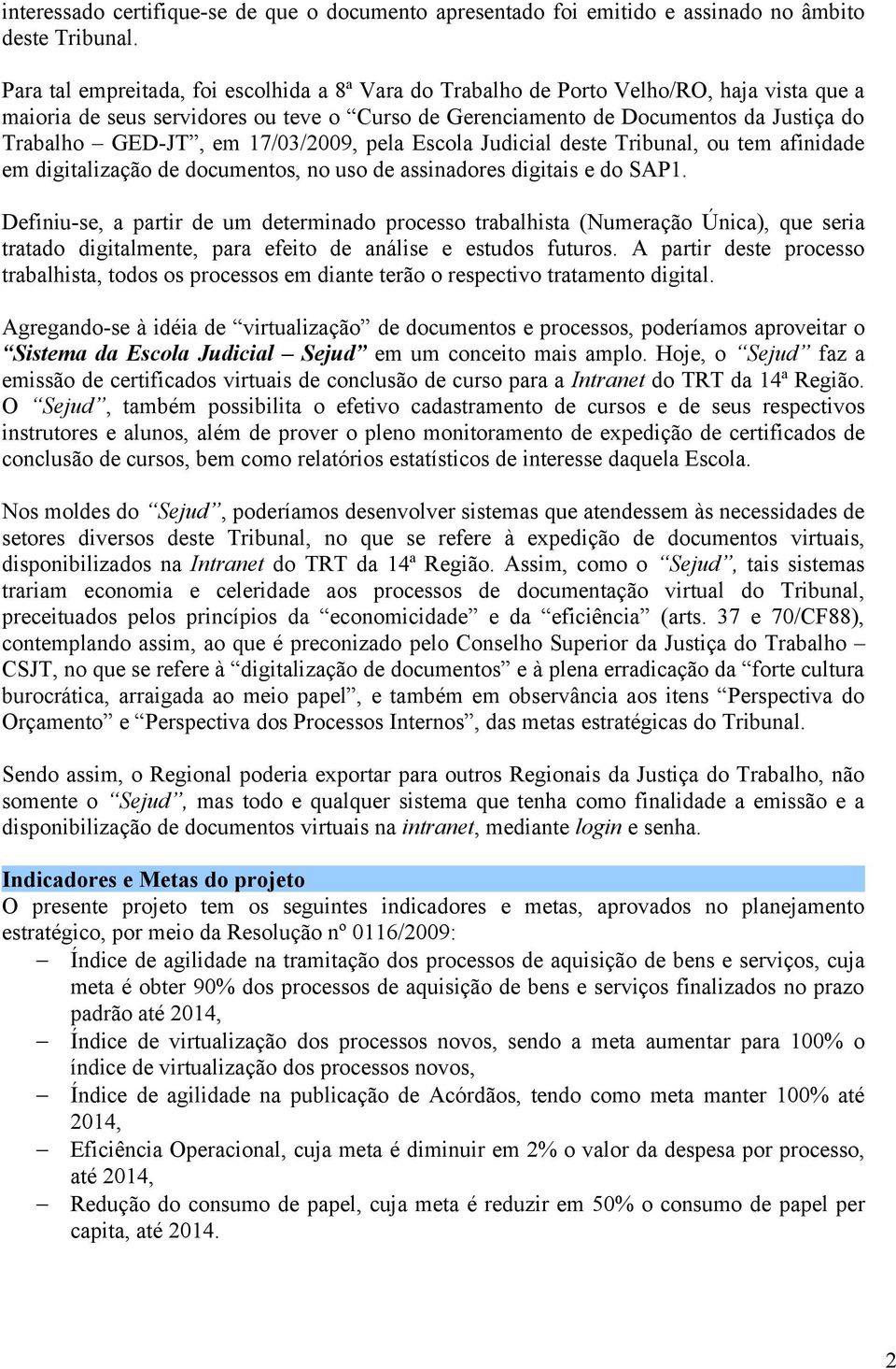 em 17/03/2009, pela Escola Judicial deste Tribunal, ou tem afinidade em digitalização de documentos, no uso de assinadores digitais e do SAP1.