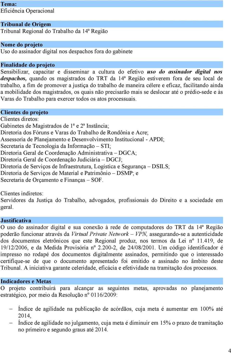 trabalho de maneira célere e eficaz, facilitando ainda a mobilidade dos magistrados, os quais não precisarão mais se deslocar até o prédio-sede e às Varas do Trabalho para exercer todos os atos