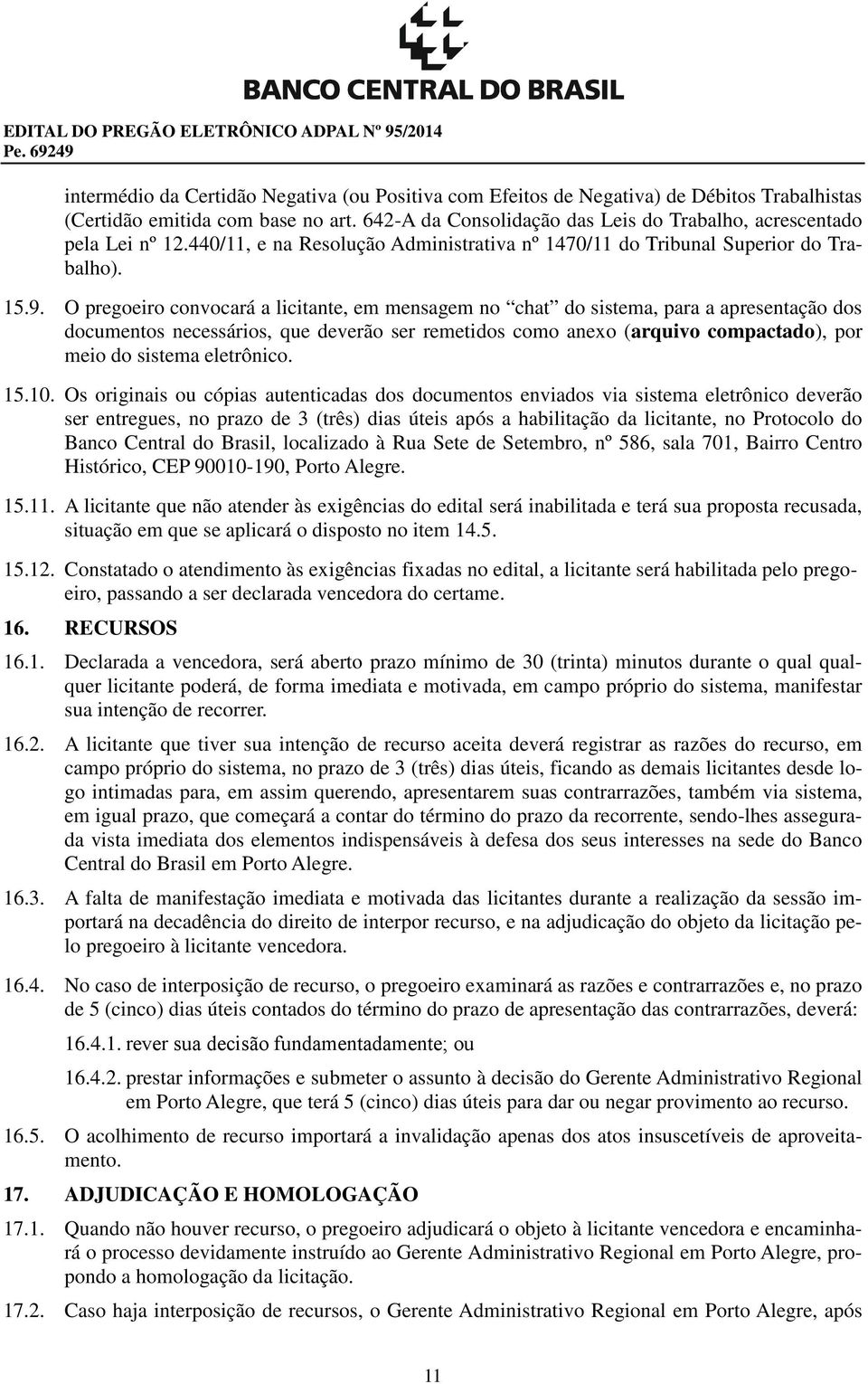 O pregoeiro convocará a licitante, em mensagem no chat do sistema, para a apresentação dos documentos necessários, que deverão ser remetidos como anexo (arquivo compactado), por meio do sistema