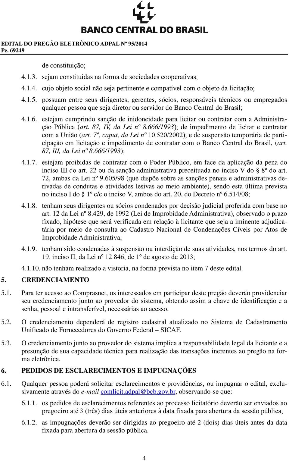 estejam cumprindo sanção de inidoneidade para licitar ou contratar com a Administração Pública (art. 87, IV, da Lei nº 8.666/1993); de impedimento de licitar e contratar com a União (art.