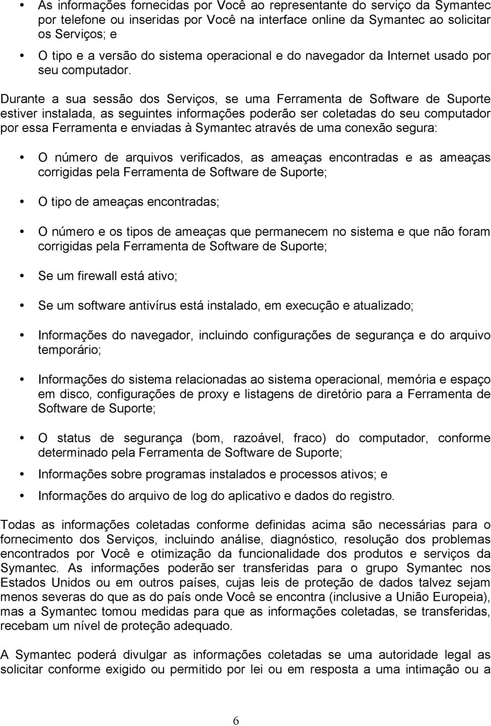 Durante a sua sessão dos Serviços, se uma Ferramenta de Software de Suporte estiver instalada, as seguintes informações poderão ser coletadas do seu computador por essa Ferramenta e enviadas à