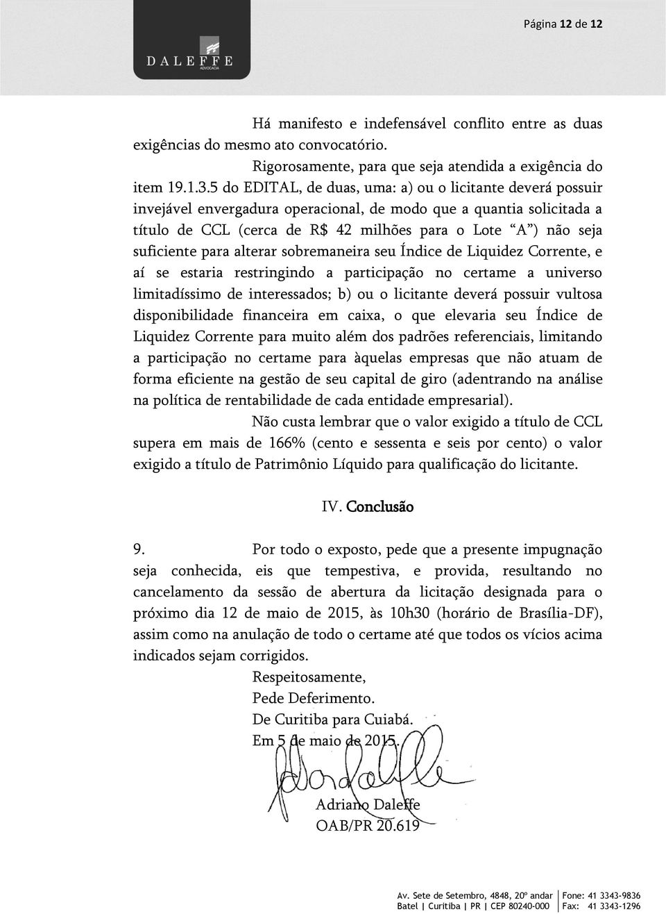 suficiente para alterar sobremaneira seu Índice de Liquidez Corrente, e aí se estaria restringindo a participação no certame a universo limitadíssimo de interessados; b) ou o licitante deverá possuir