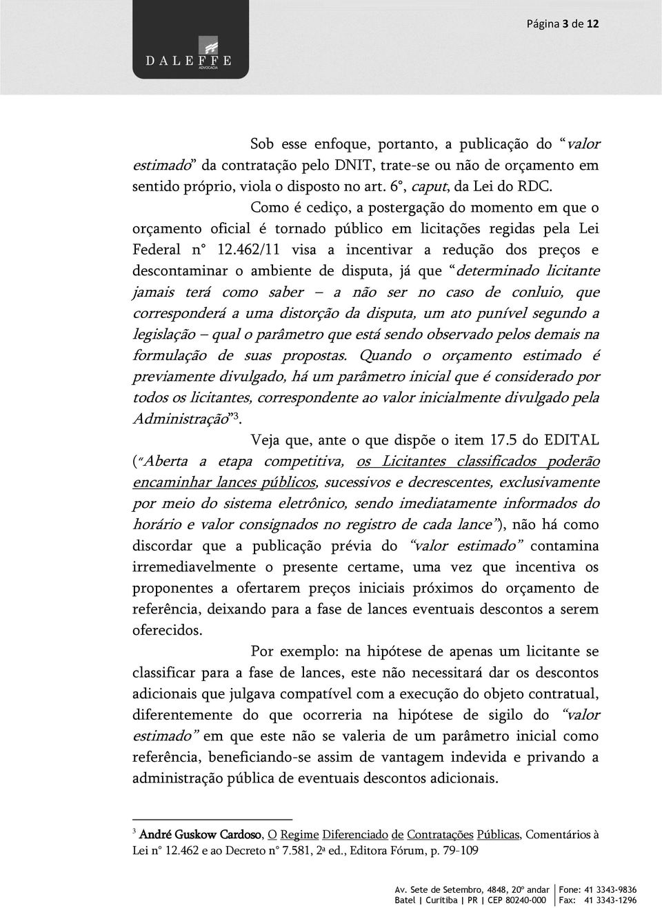 462/11 visa a incentivar a redução dos preços e descontaminar o ambiente de disputa, já que determinado licitante jamais terá como saber a não ser no caso de conluio, que corresponderá a uma