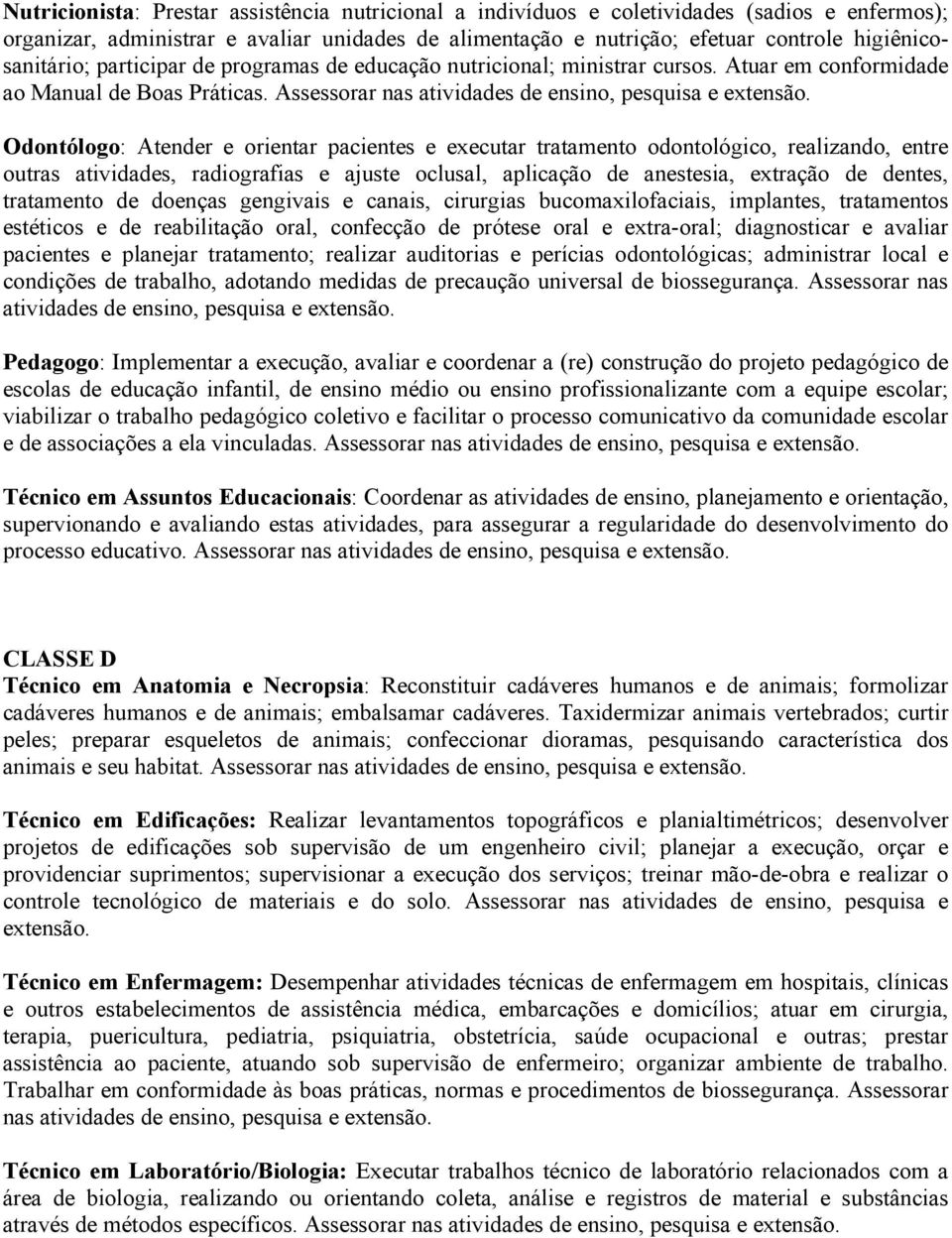 Odontólogo: Atender e orientar pacientes e executar tratamento odontológico, realizando, entre outras atividades, radiografias e ajuste oclusal, aplicação de anestesia, extração de dentes, tratamento