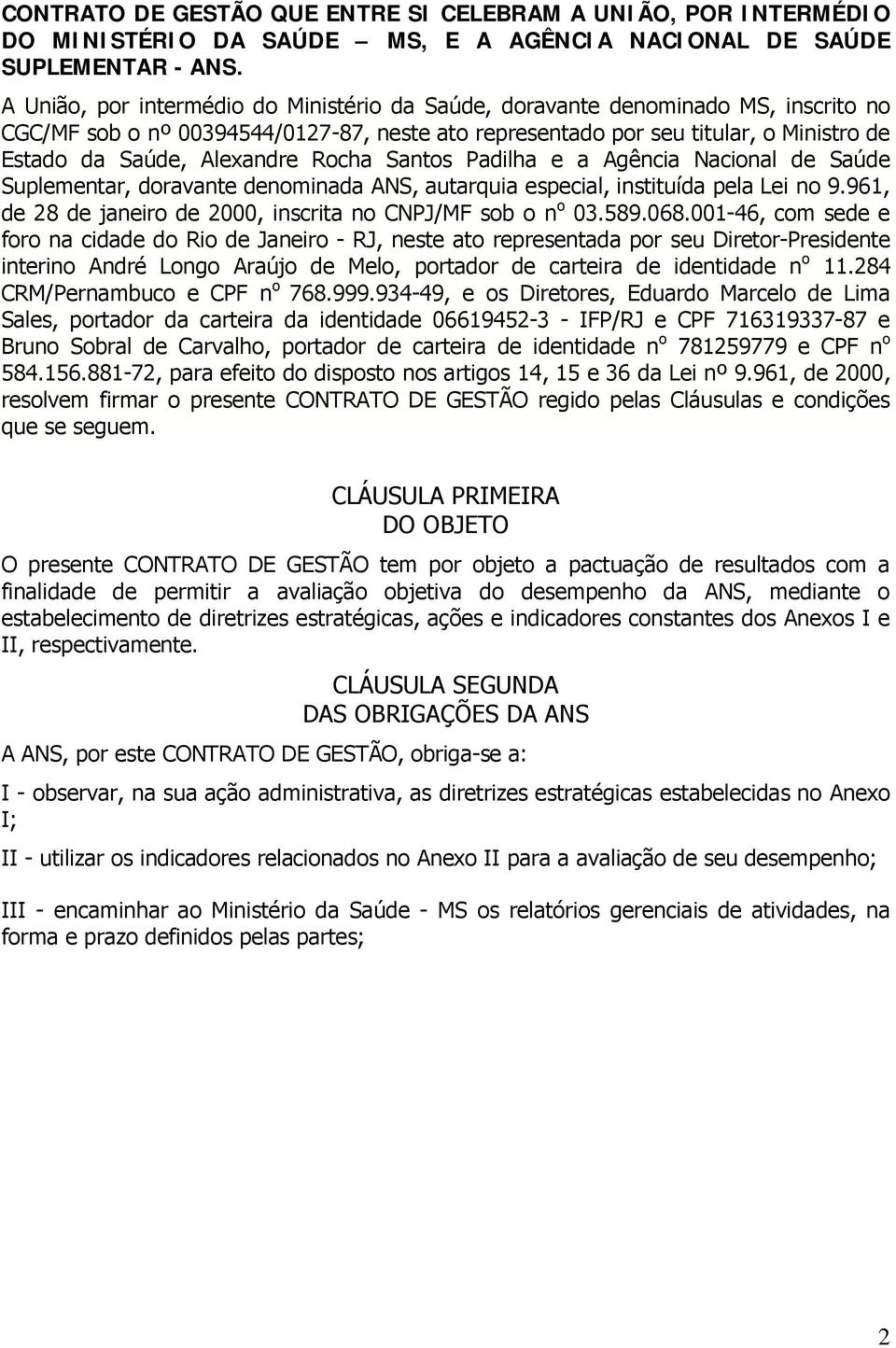 Rocha Santos Padilha e a Agência Nacional de Saúde Suplementar, doravante denominada ANS, autarquia especial, instituída pela Lei no 9.961, de 28 de janeiro de 2000, inscrita no CNPJ/MF sob o n o 03.