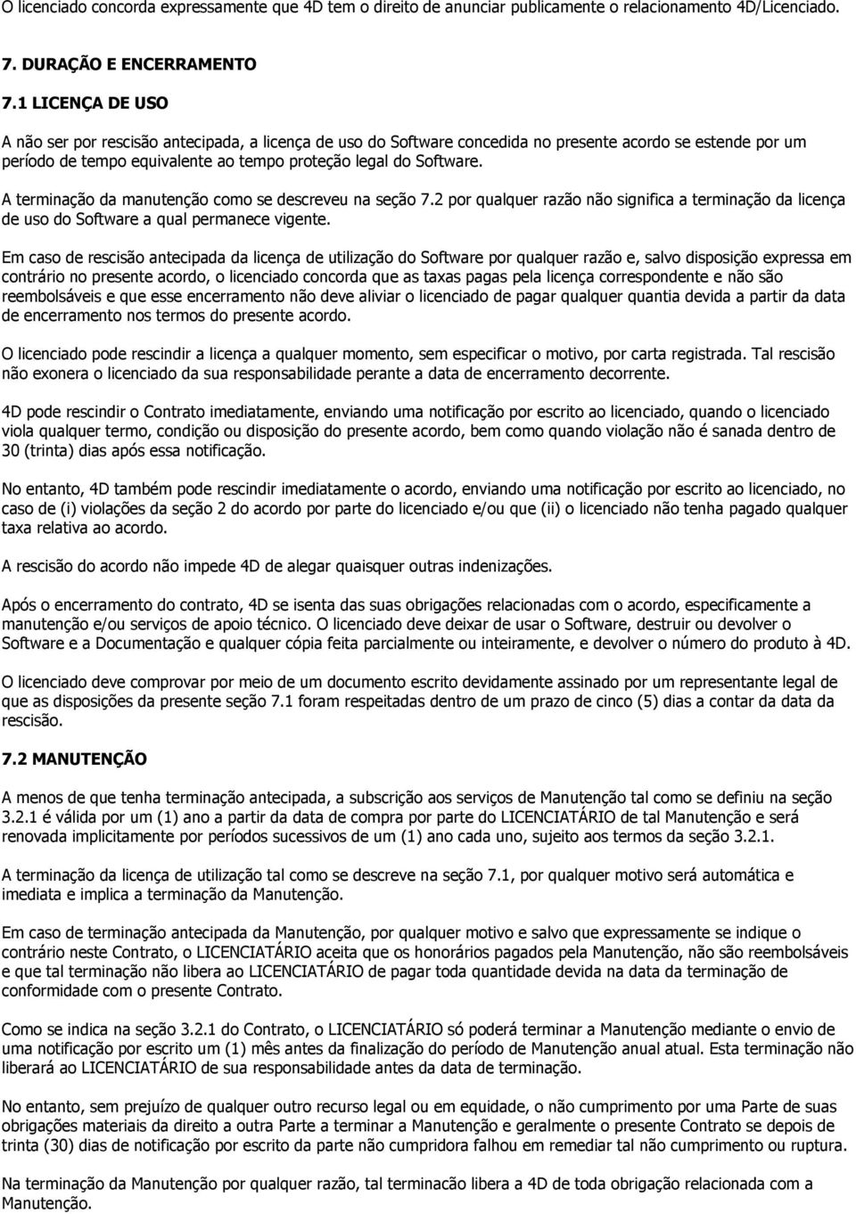 A terminação da manutenção como se descreveu na seção 7.2 por qualquer razão não significa a terminação da licença de uso do Software a qual permanece vigente.