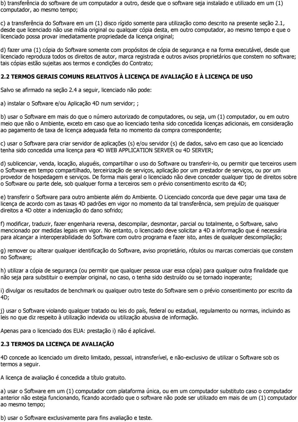 1, desde que licenciado não use mídia original ou qualquer cópia desta, em outro computador, ao mesmo tempo e que o licenciado possa provar imediatamente propriedade da licença original; d) fazer uma