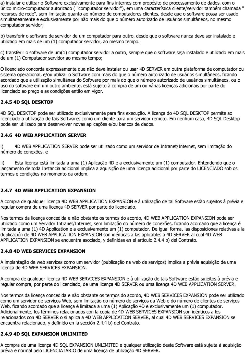 o número autorizado de usuários simultâneos, no mesmo computador servidor; b) transferir o software de servidor de um computador para outro, desde que o software nunca deve ser instalado e utilizado