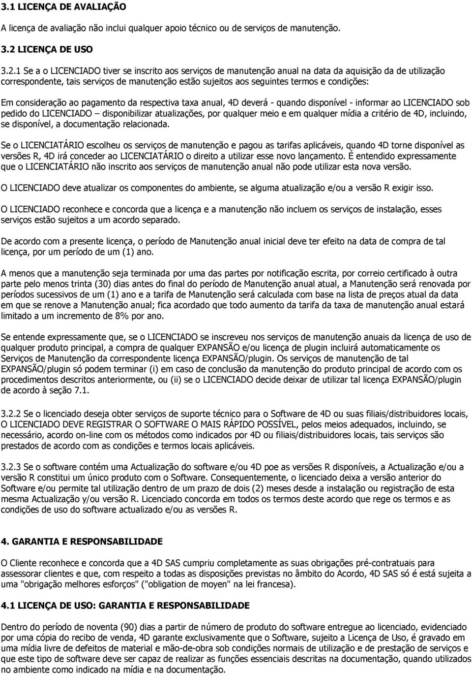 1 Se a o LICENCIADO tiver se inscrito aos serviços de manutenção anual na data da aquisição da de utilização correspondente, tais serviços de manutenção estão sujeitos aos seguintes termos e