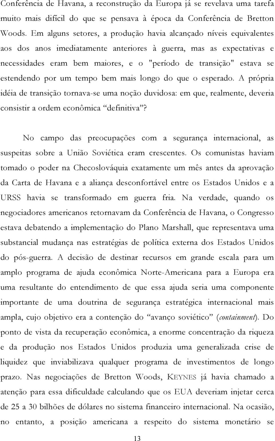 estava se estendendo por um tempo bem mais longo do que o esperado. A própria idéia de transição tornava-se uma noção duvidosa: em que, realmente, deveria consistir a ordem econômica definitiva?