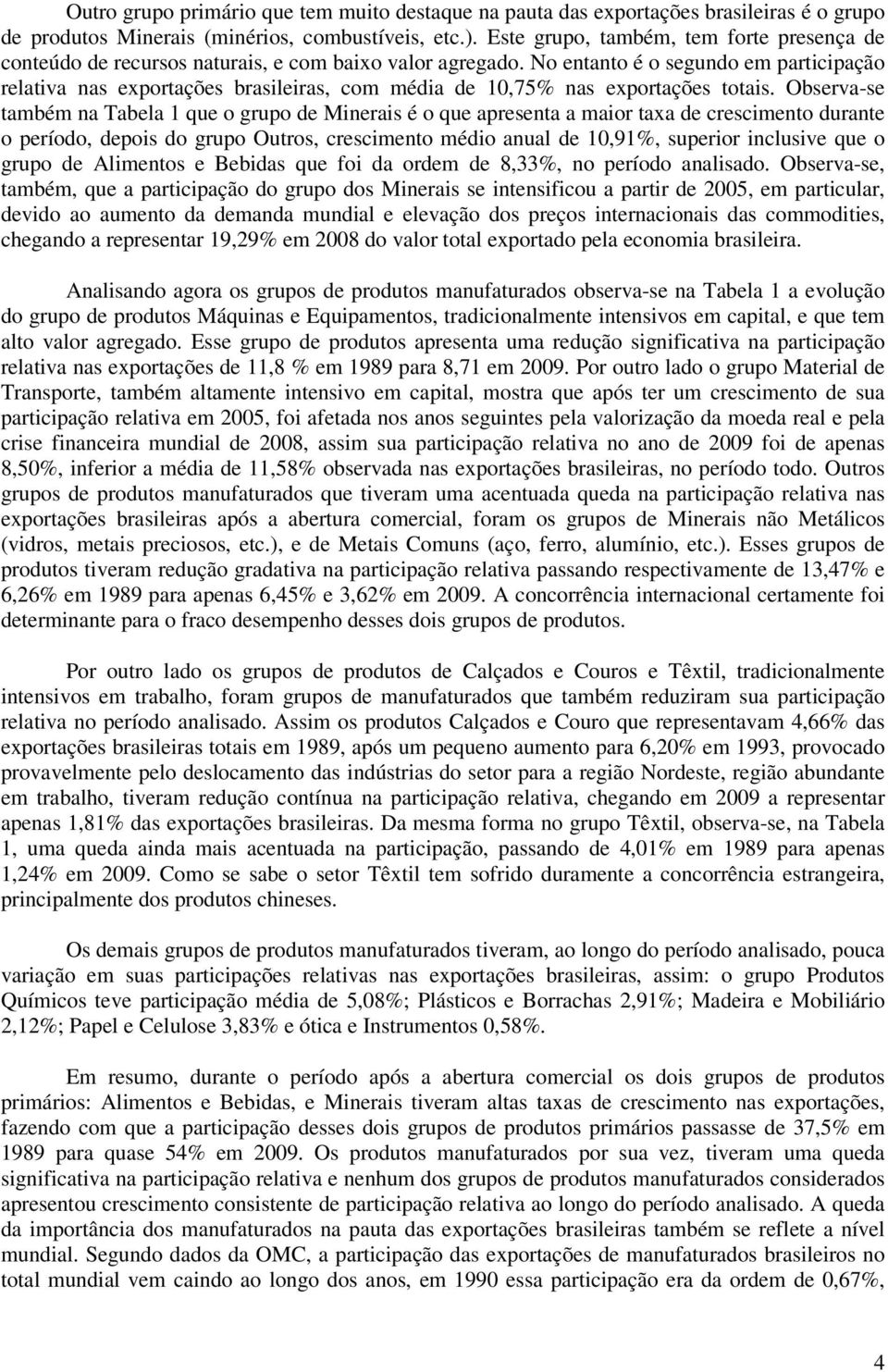 No entanto é o segundo em participação relativa nas exportações brasileiras, com média de 10,75% nas exportações totais.