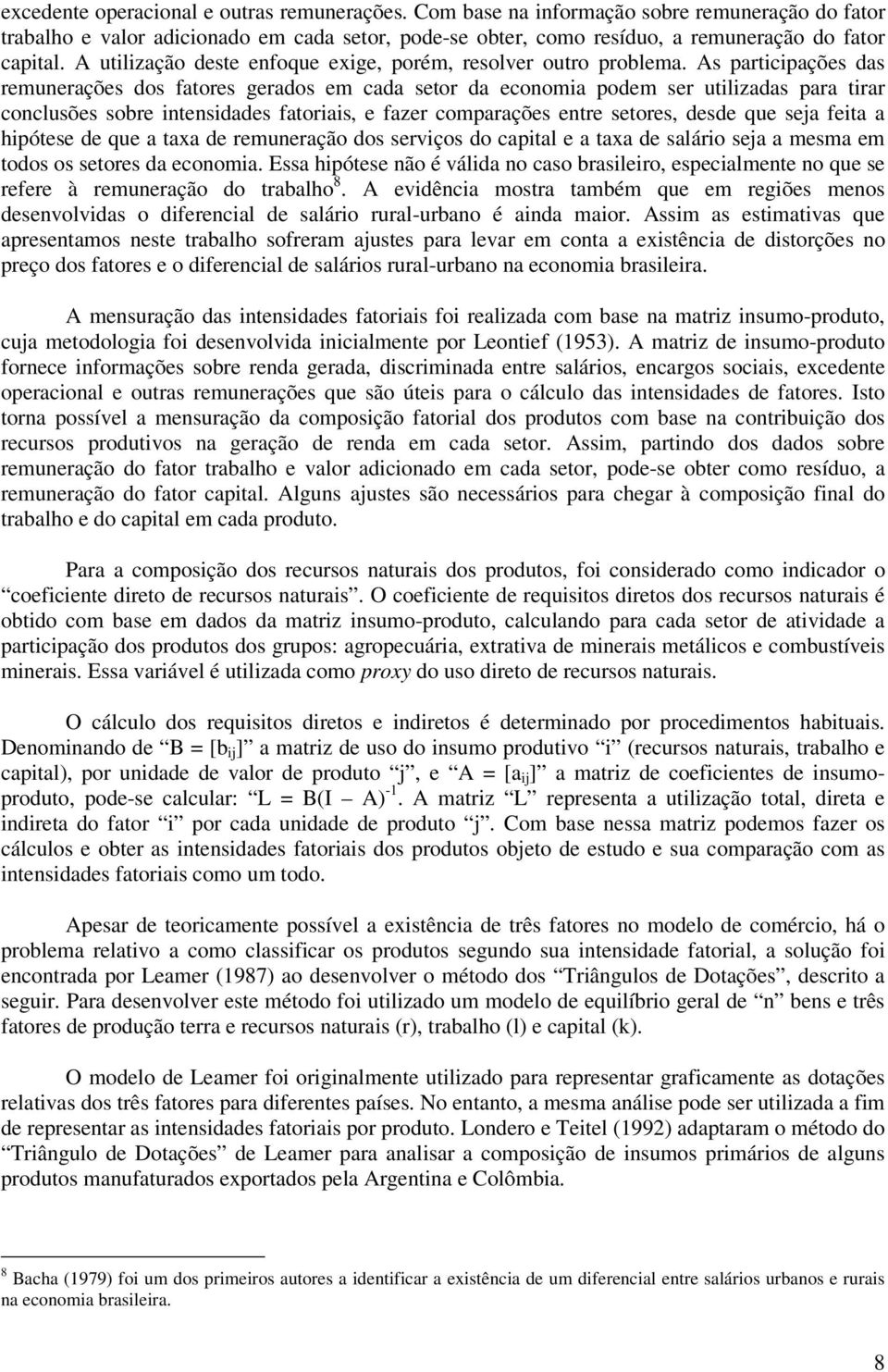 As participações das remunerações dos fatores gerados em cada setor da economia podem ser utilizadas para tirar conclusões sobre intensidades fatoriais, e fazer comparações entre setores, desde que