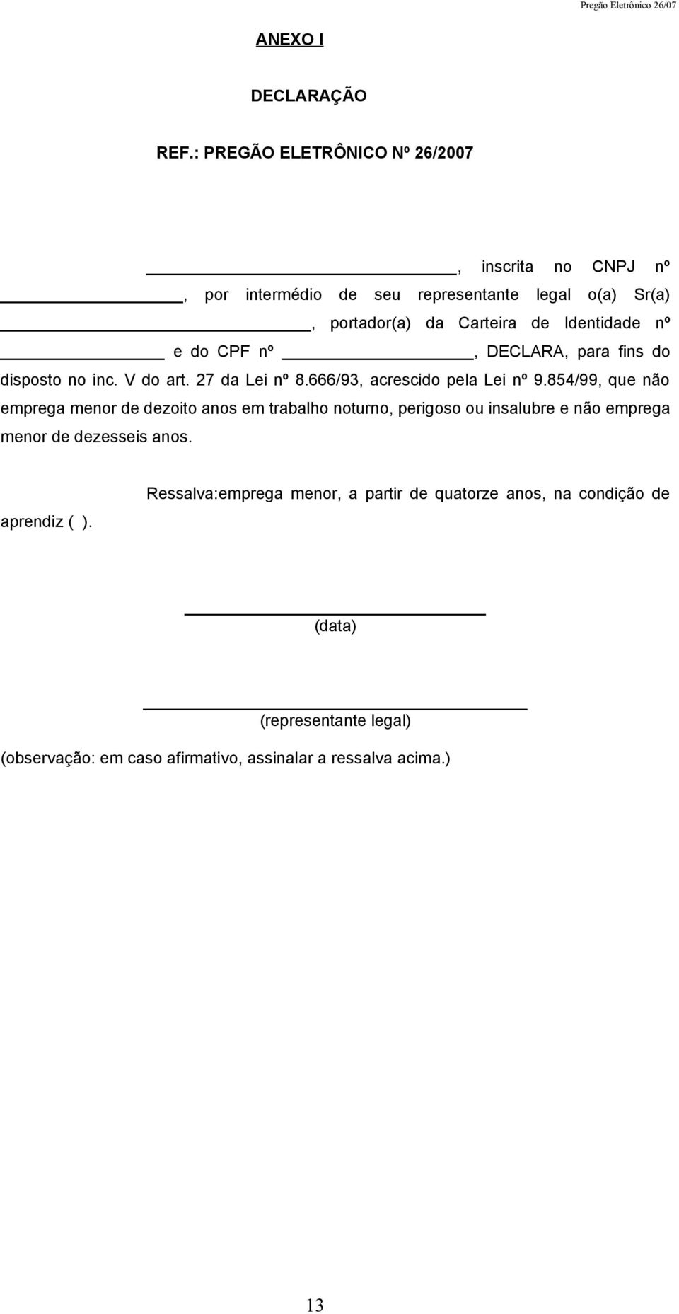 nº e do CPF nº, DECLARA, para fins do disposto no inc. V do art. 27 da Lei nº 8.666/93, acrescido pela Lei nº 9.