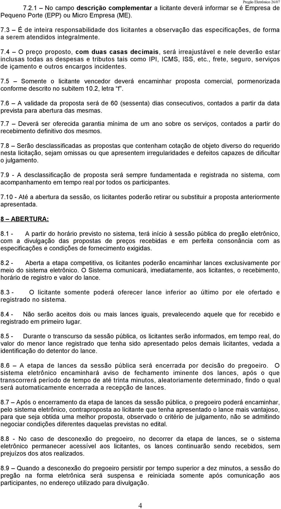 4 O preço proposto, com duas casas decimais, será irreajustável e nele deverão estar inclusas todas as despesas e tributos tais como IPI, ICMS, ISS, etc.