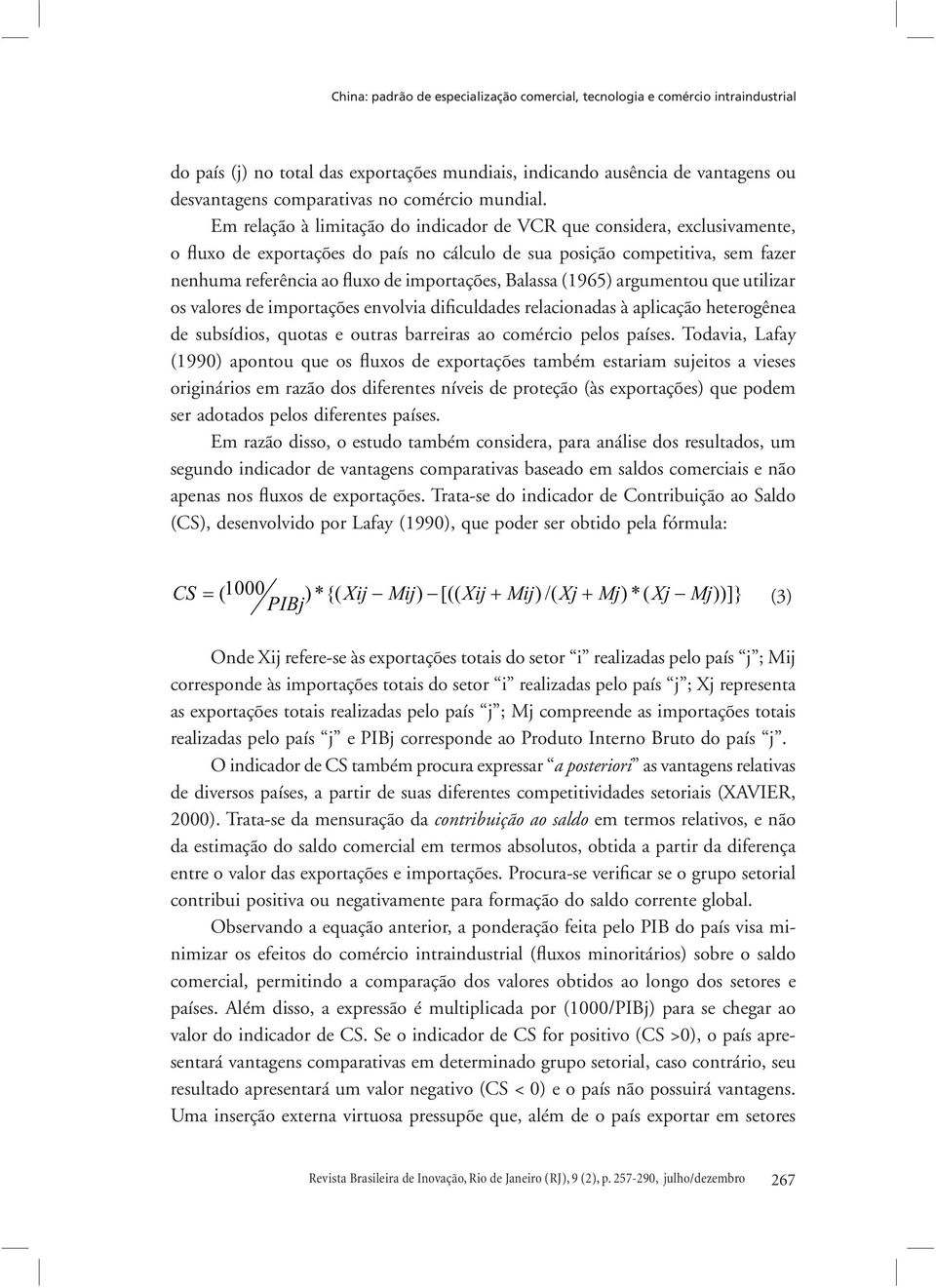 Balassa (1965) argumentou que utilizar os valores de importações envolvia dificuldades relacionadas à aplicação heterogênea de subsídios, quotas e outras barreiras ao comércio pelos países.