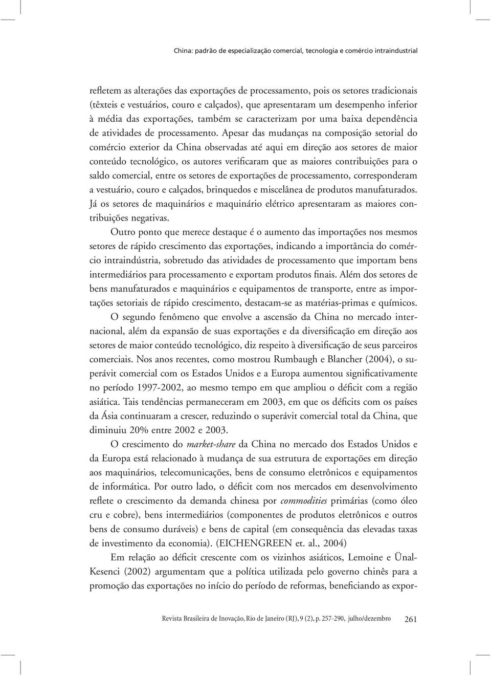 Apesar das mudanças na composição setorial do comércio exterior da China observadas até aqui em direção aos setores de maior conteúdo tecnológico, os autores verificaram que as maiores contribuições