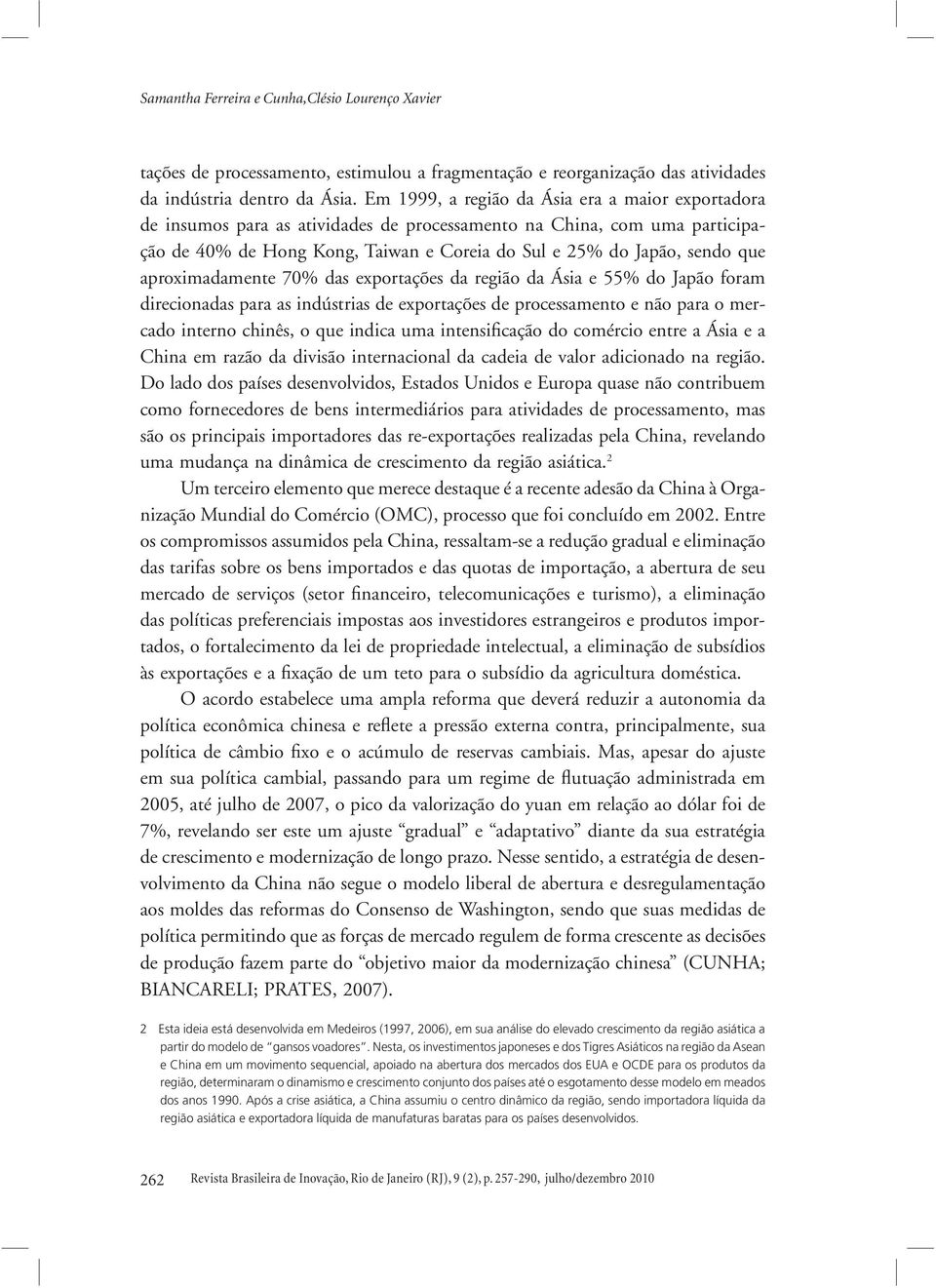 aproximadamente 70% das exportações da região da Ásia e 55% do Japão foram direcionadas para as indústrias de exportações de processamento e não para o mercado interno chinês, o que indica uma