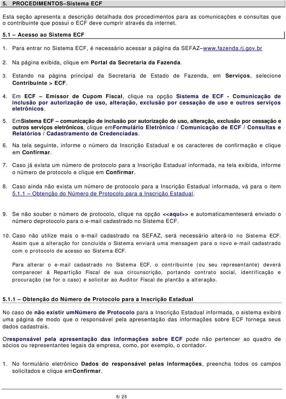 Estando na página principal da Secretaria de Estado de Fazenda, em Serviços, selecione Contribuinte > ECF. 4.