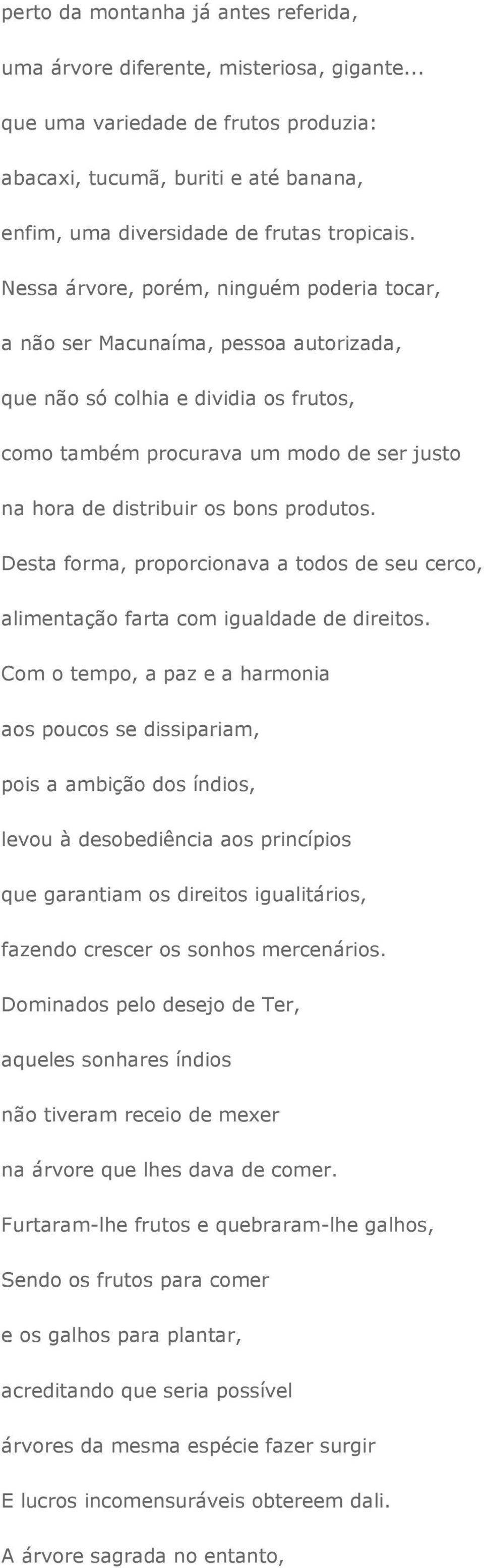 produtos. Desta forma, proporcionava a todos de seu cerco, alimentação farta com igualdade de direitos.