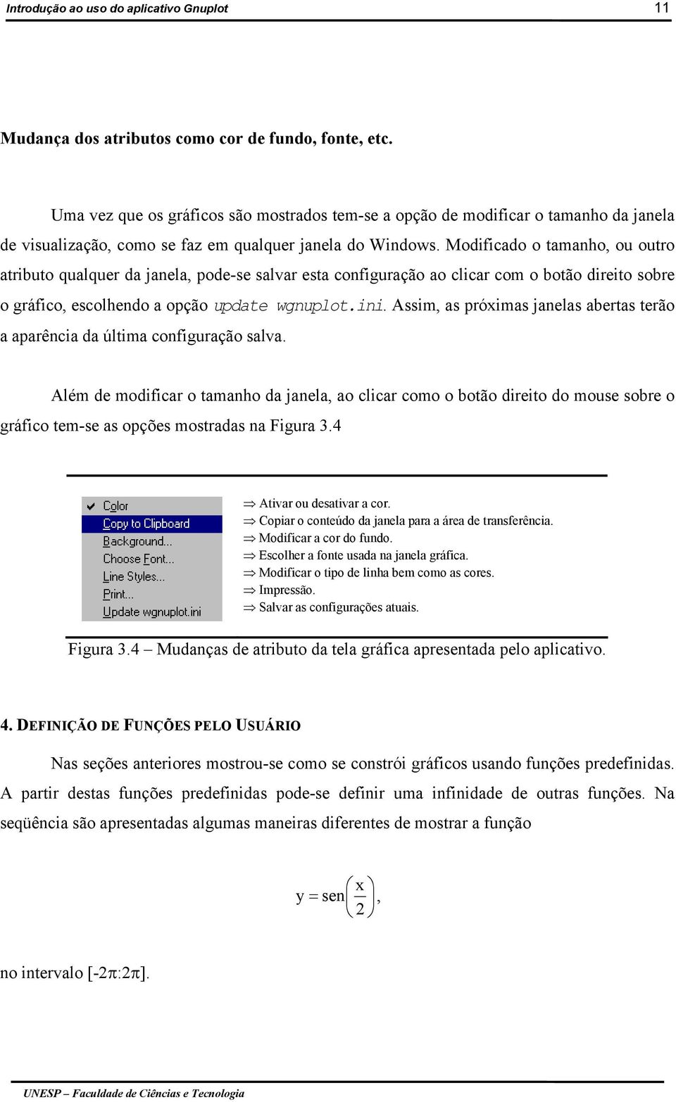 Modificado o tamanho, ou outro atributo qualquer da janela, pode-se salvar esta configuração ao clicar com o botão direito sobre o gráfico, escolhendo a opção update wgnuplot.ini.