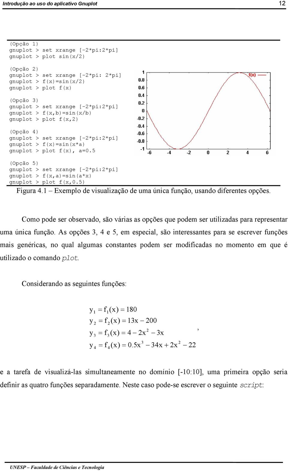 5 (Opção 5) gnuplot > set xrange [-2*pi:2*pi] gnuplot > f(x,a)=sin(a*x) gnuplot > plot f(x,0.5) Figura 4.1 Exemplo de visualização de uma única função, usando diferentes opções.