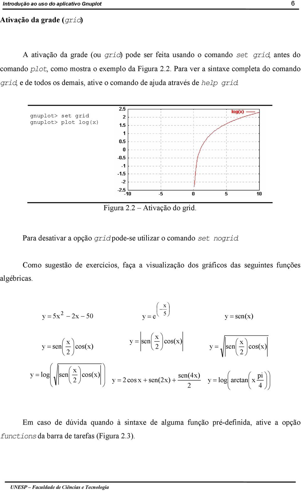 Para desativar a opção grid pode-se utilizar o comando set nogrid. Como sugestão de exercícios, faça a visualização dos gráficos das seguintes funções algébricas.