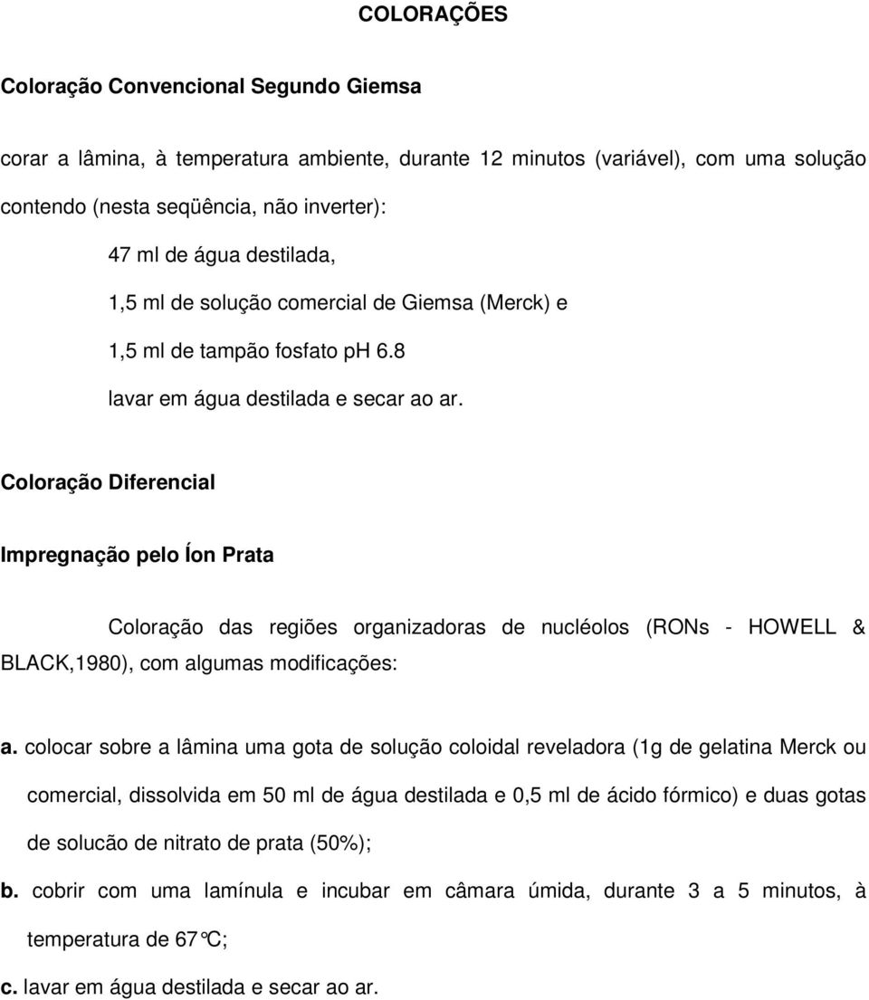 Coloração Diferencial Impregnação pelo Íon Prata Coloração das regiões organizadoras de nucléolos (RONs - HOWELL & BLACK,1980), com algumas modificações: a.