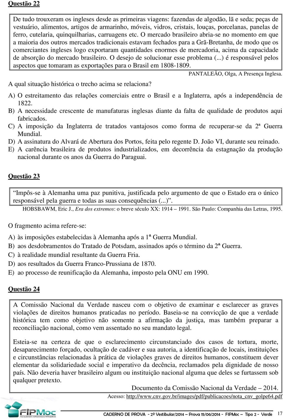 O mercado brasileiro abria-se no momento em que a maioria dos outros mercados tradicionais estavam fechados para a Grã-Bretanha, de modo que os comerciantes ingleses logo exportaram quantidades