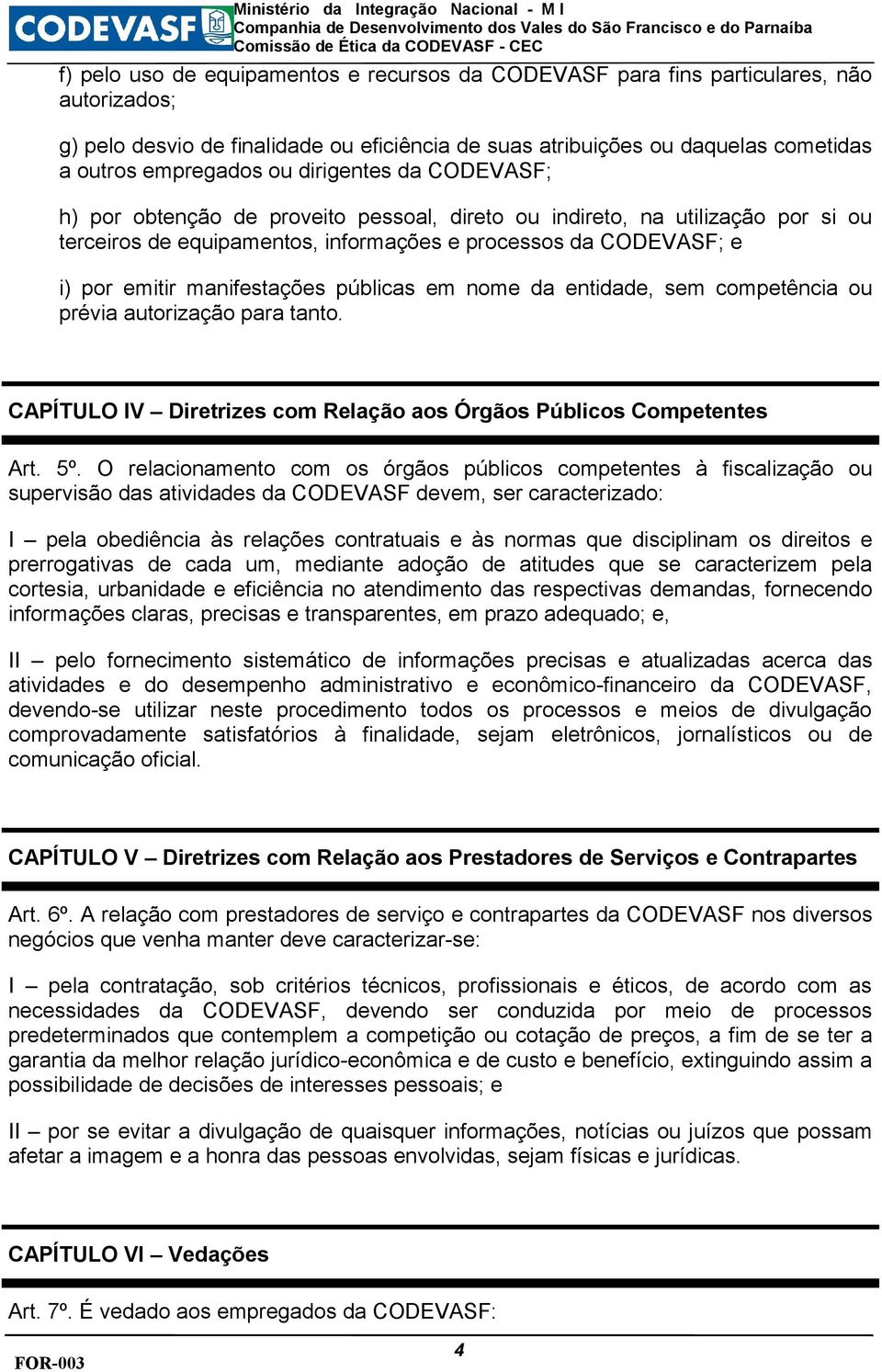 públicas em nome da entidade, sem competência ou prévia autorização para tanto. CAPÍTULO IV Diretrizes com Relação aos Órgãos Públicos Competentes Art. 5º.