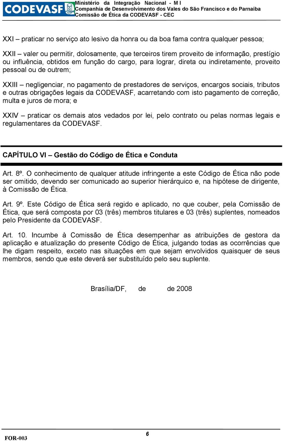 legais da CODEVASF, acarretando com isto pagamento de correção, multa e juros de mora; e XXIV praticar os demais atos vedados por lei, pelo contrato ou pelas normas legais e regulamentares da