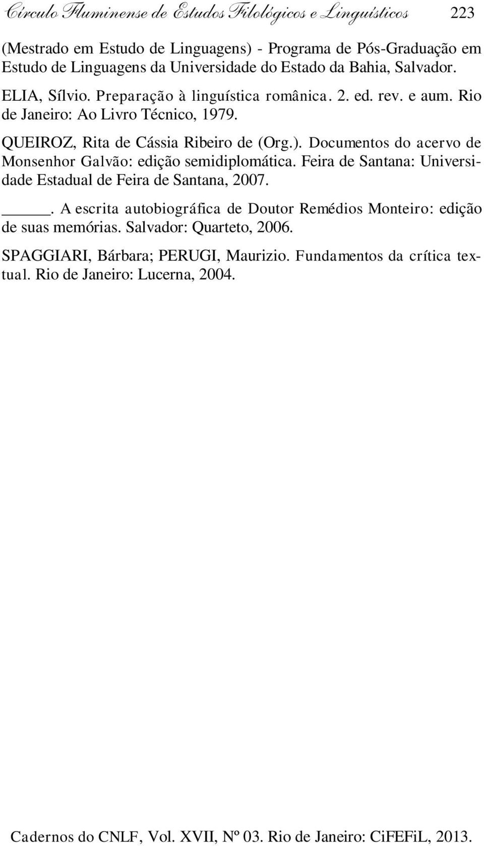 QUEIROZ, Rita de Cássia Ribeiro de (Org.). Documentos do acervo de Monsenhor Galvão: edição semidiplomática.