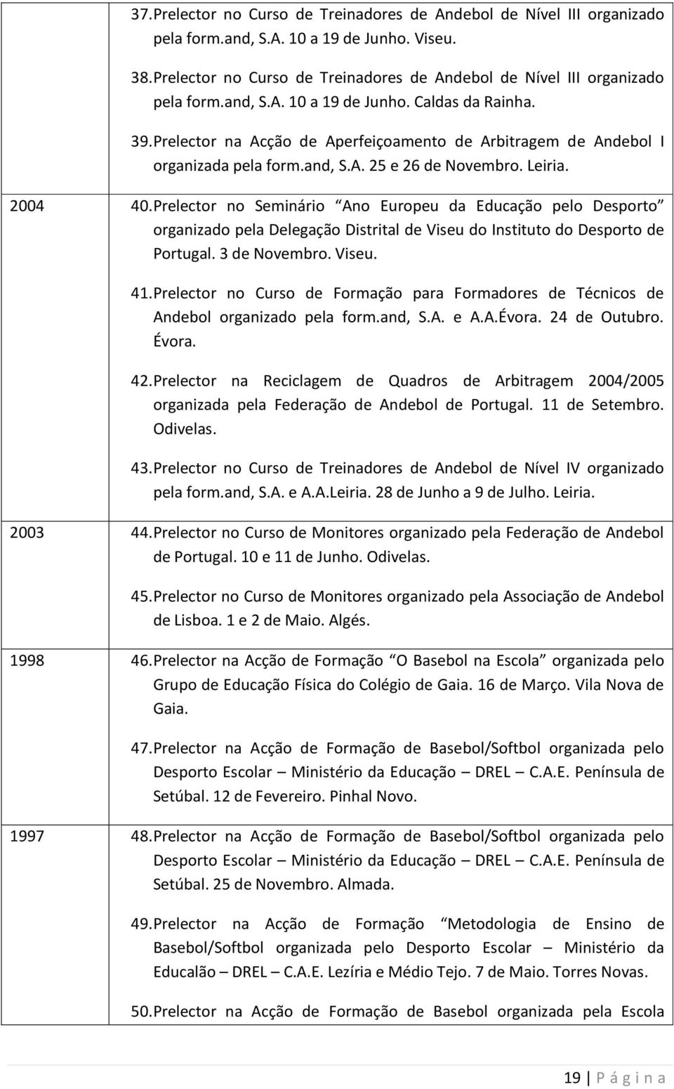 Prelector na Acção de Aperfeiçoamento de Arbitragem de Andebol I organizada pela form.and, S.A. 25 e 26 de Novembro. Leiria. 2004 40.