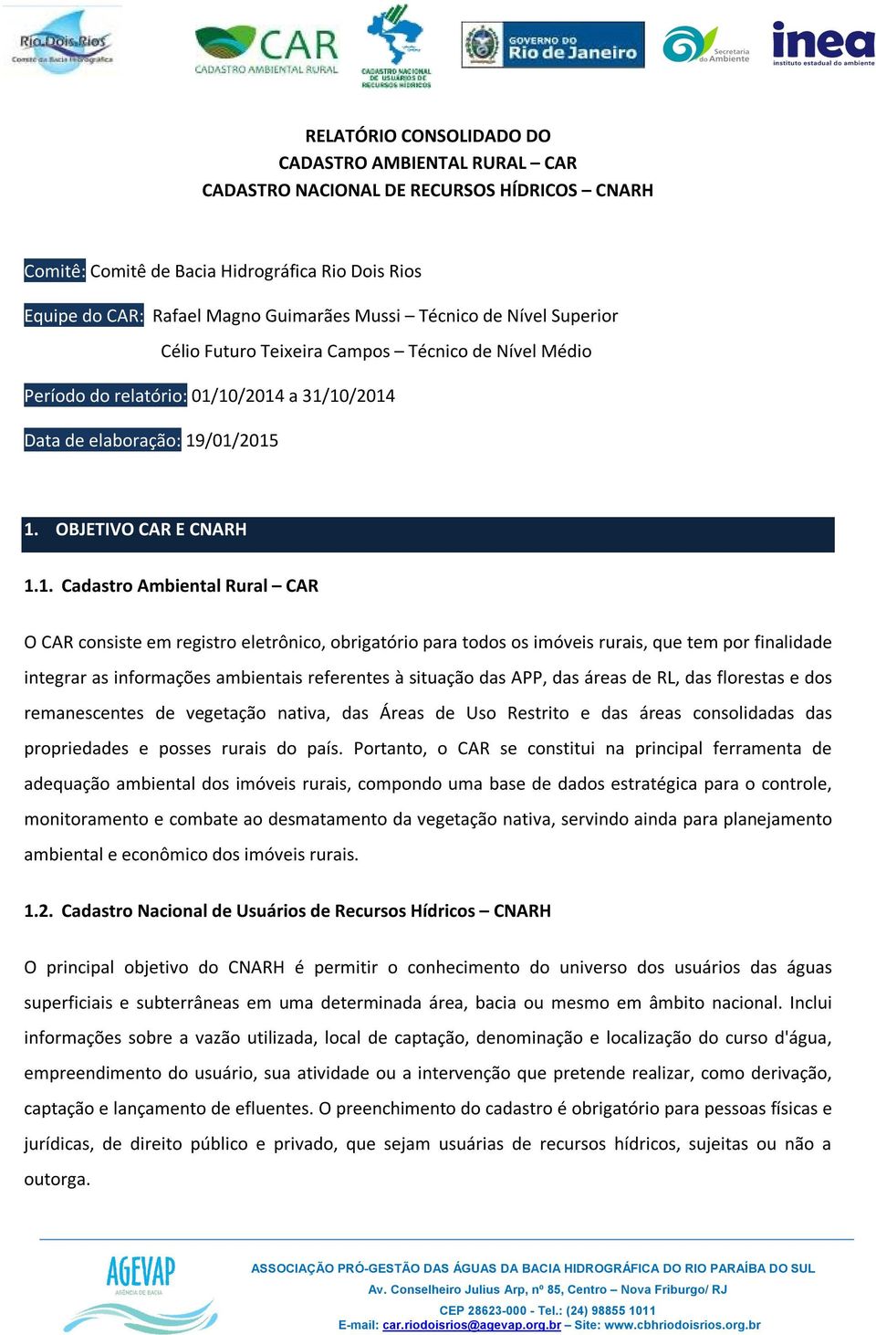 10/2014 a 31/10/2014 Data de elaboração: 19/01/2015 1. OBJETIVO CAR E CNARH 1.1. Cadastro Ambiental Rural CAR O CAR consiste em registro eletrônico, obrigatório para todos os imóveis rurais, que tem