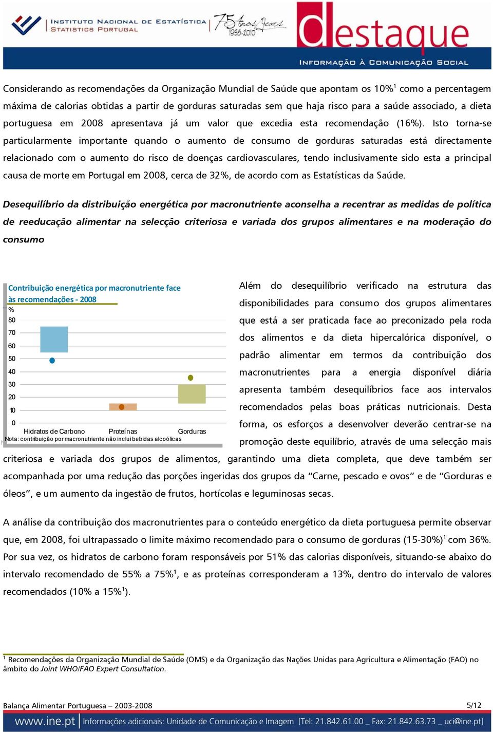 Isto torna-s particularmnt imtant quando o aumnto consumo satura stá dirctamnt rlacionado com o aumnto do risco donças cardiovasculars, tndo inclusivamnt sido sta a principal causa mort m Portugal m