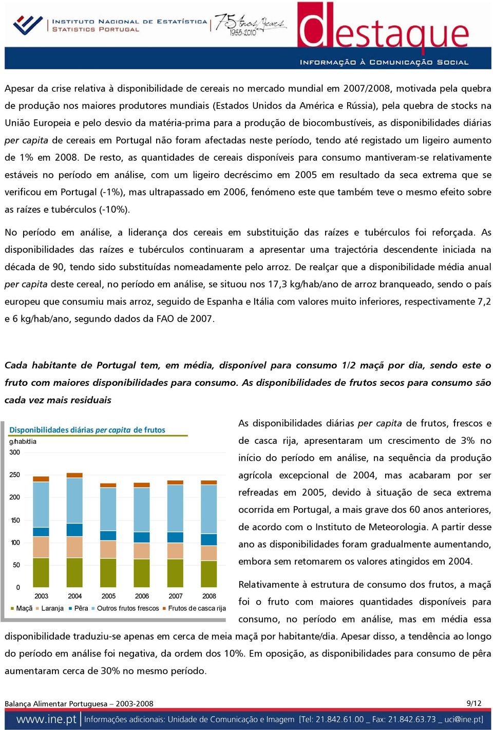 D rsto, as quanti crais disponívis para consumo mantivram-s rlativamnt stávis no íodo m anális, com um ligiro créscimo m 25 m rsultado sca xtrma qu s vrificou m Portugal (-1%), mas ultrapassado m 26,