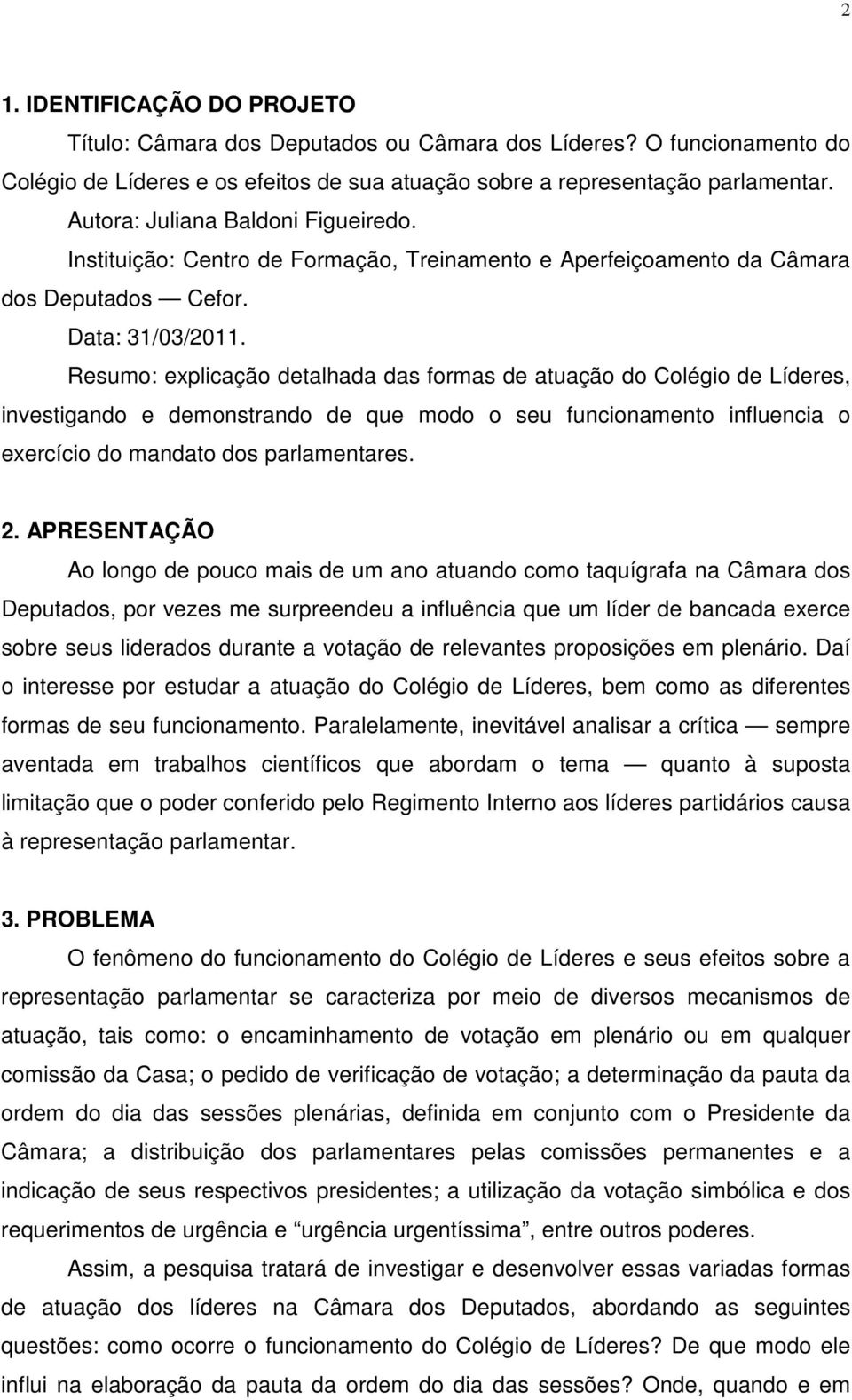 Resumo: explicação detalhada das formas de atuação do Colégio de Líderes, investigando e demonstrando de que modo o seu funcionamento influencia o exercício do mandato dos parlamentares. 2.