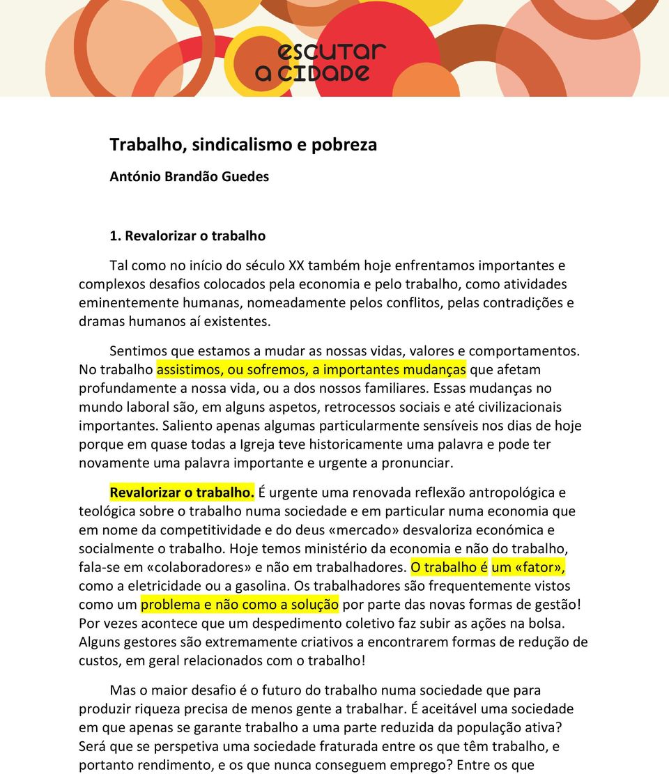 nomeadamente pelos conflitos, pelas contradições e dramas humanos aí existentes. Sentimos que estamos a mudar as nossas vidas, valores e comportamentos.