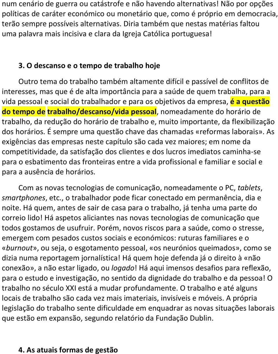 O descanso e o tempo de trabalho hoje Outro tema do trabalho também altamente difícil e passível de conflitos de interesses, mas que é de alta importância para a saúde de quem trabalha, para a vida