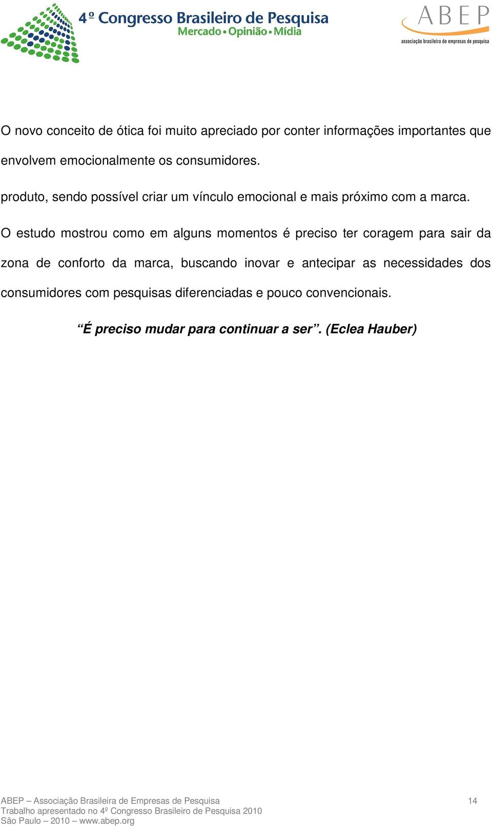 O estudo mostrou como em alguns momentos é preciso ter coragem para sair da zona de conforto da marca, buscando inovar e antecipar